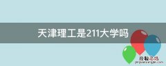 天津理工是211大学吗 天津市理工大学属于211吗?