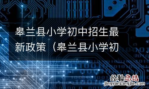 皋兰县小学初中招生最新政策公告 皋兰县小学初中招生最新政策