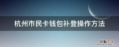 杭州市民卡钱包挂失 杭州市民卡钱包补登操作方法
