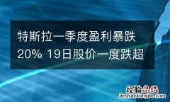 特斯拉一季度盈利暴跌20% 19日股价一度跌超6%