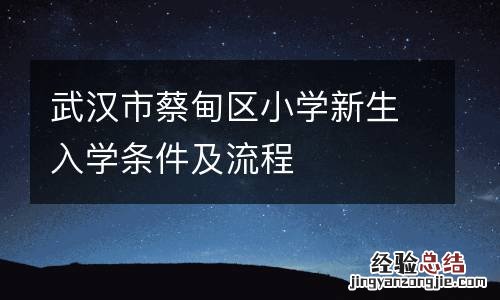 武汉市蔡甸区小学新生入学条件及流程