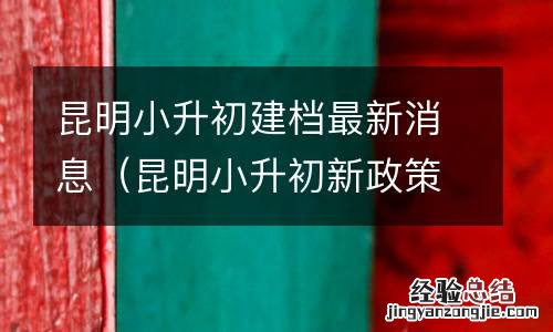昆明小升初新政策出台 昆明小升初建档最新消息