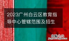 2023廣州白雲區教育指導中心管轄範圍及招生咨詢電話