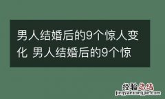 男人结婚后的9个惊人变化 男人结婚后的9个惊人变化视频