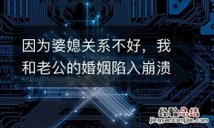 因为婆媳关系不好，我和老公的婚姻陷入崩溃