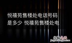 悦禧苑售楼处电话号码是多少 悦禧苑售楼处电话号码是多少号