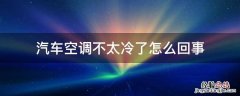 汽车空调不制冷了什么问题 汽车空调不太冷了怎么回事