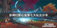 原神幻影心流第七关 原神幻影心流第七天怎么玩