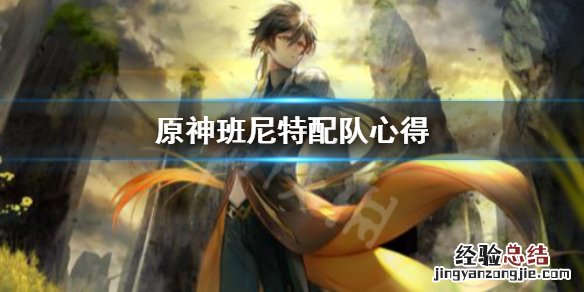 原神班尼特怎么配队伍 原神班尼特怎么配队