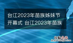 台江2023年苗族姊妹节开幕式 台江2023年苗族姊妹节开幕式时间