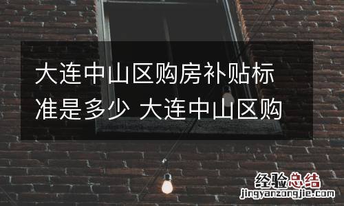 大连中山区购房补贴标准是多少 大连中山区购房资格
