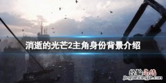 消逝的光芒2结局是什么 消逝的光芒2主角是谁
