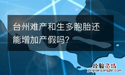 台州难产和生多胞胎还能增加产假吗？