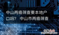 中山两癌筛查要本地户口吗？ 中山市两癌筛查
