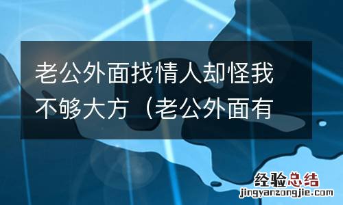老公外面有情人对我不好怎么办 老公外面找情人却怪我不够大方
