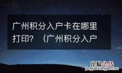 广州积分入户卡后流程 广州积分入户卡在哪里打印？