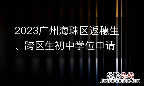 2023广州海珠区返穗生、跨区生初中学位申请材料一览
