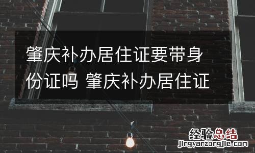 肇庆补办居住证要带身份证吗 肇庆补办居住证要带身份证吗