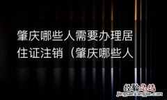 肇庆哪些人需要办理居住证注销的 肇庆哪些人需要办理居住证注销