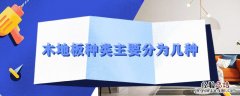 木地板种类主要分为几种 木地板分为哪几种