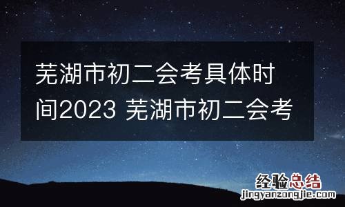 芜湖市初二会考具体时间2023 芜湖市初二会考具体时间2023年级
