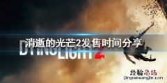 消逝的光芒2什么时候上线手机版 消逝的光芒2什么时候上线