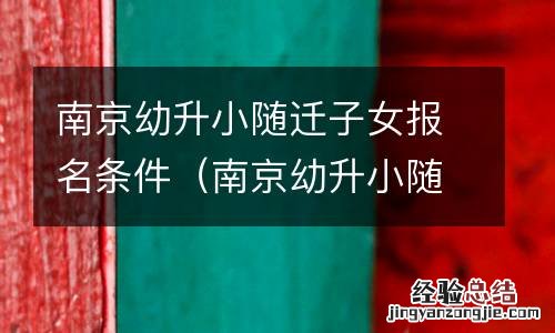 南京幼升小随迁子女报名条件及流程 南京幼升小随迁子女报名条件