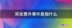 突发意外事件是指什么时候 突发意外事件是指什么