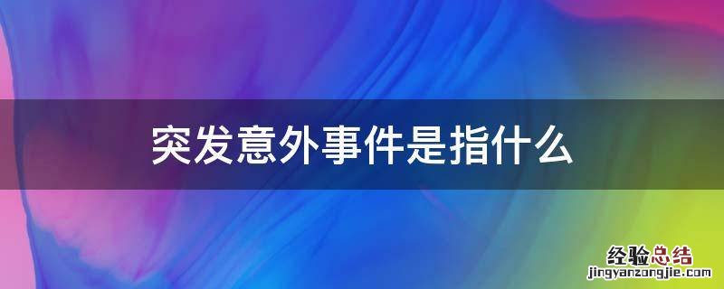 突发意外事件是指什么时候 突发意外事件是指什么