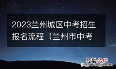 兰州市中考招生方案 2023兰州城区中考招生报名流程