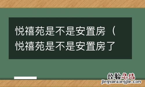悦禧苑是不是安置房了 悦禧苑是不是安置房