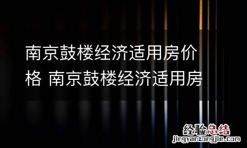 南京鼓楼经济适用房价格 南京鼓楼经济适用房价格多少