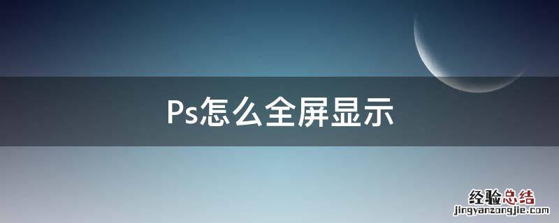 ps如何全屏显示 Ps怎么全屏显示