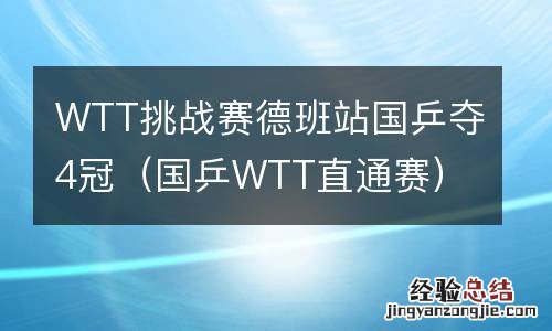 国乒WTT直通赛 WTT挑战赛德班站国乒夺4冠