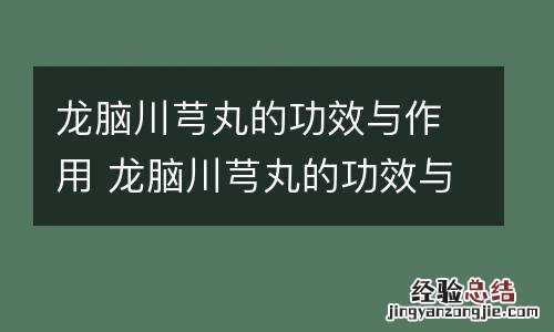 龙脑川芎丸的功效与作用 龙脑川芎丸的功效与作用