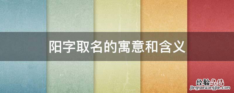 阳字取名寓意解释 阳字取名的寓意和含义