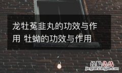 龙牡菟韭丸的功效与作用 牡蚴的功效与作用