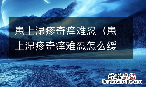 患上湿疹奇痒难忍怎么缓解 患上湿疹奇痒难忍