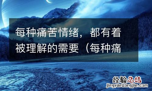 每种痛苦情绪,都有着被理解的需要 每种痛苦情绪,都有着被理解的需要