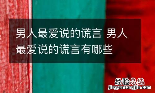 男人最爱说的谎言 男人最爱说的谎言有哪些