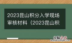 2023昆山积分入学现场审核材料是什么 2023昆山积分入学现场审核材料