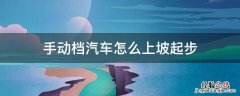 手动挡汽车怎么坡道起步 手动档汽车怎么上坡起步