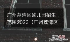 广州荔湾区幼儿园招生范围2023年级 广州荔湾区幼儿园招生范围2023