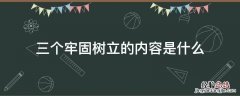 三个牢固树立的内容指的是什么 三个牢固树立的内容是什么