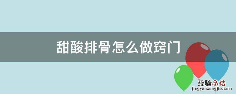 甜酸排骨怎么做窍门 酸甜排骨怎么做好吃又简单窍门