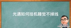 光遇怎么挂机不掉线 光遇如何挂机睡觉不掉线
