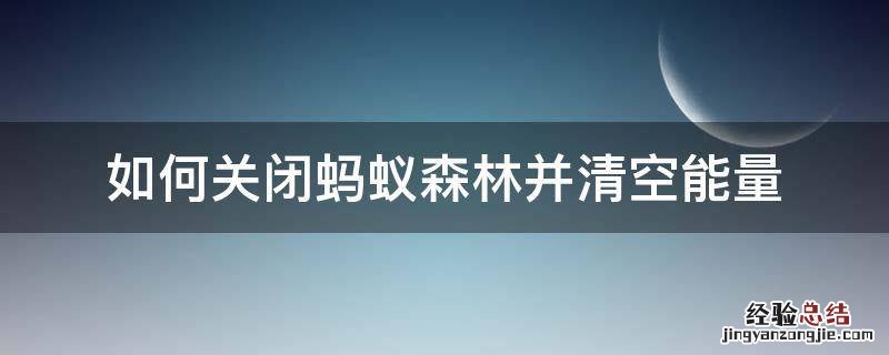 蚂蚁森林怎么取消能量 如何关闭蚂蚁森林并清空能量