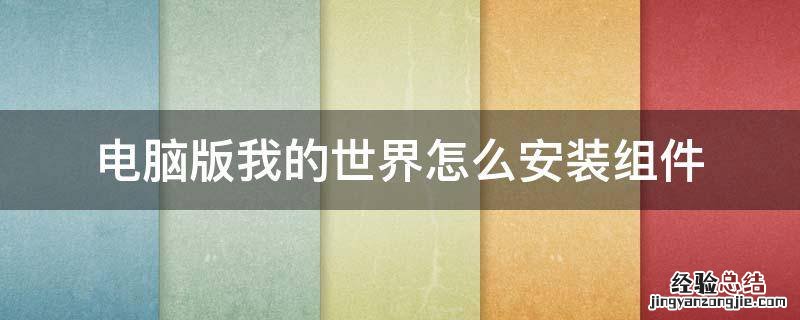 手机版我的世界如何安装组件 电脑版我的世界怎么安装组件
