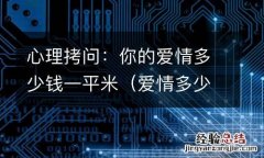 爱情多少钱一斤? 心理拷问：你的爱情多少钱一平米