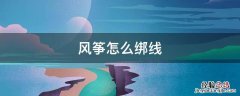 风筝怎么绑线 制作风筝怎么绑线